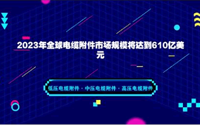 2023年全球电缆附件市场规模将达到610亿美元